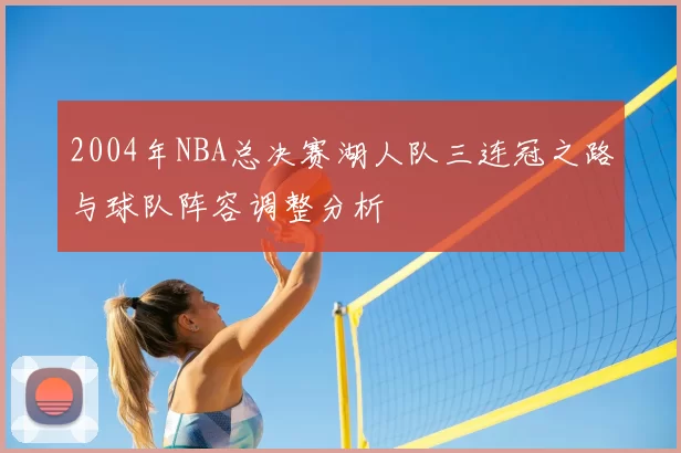 2004年NBA总决赛湖人队三连冠之路与球队阵容调整分析