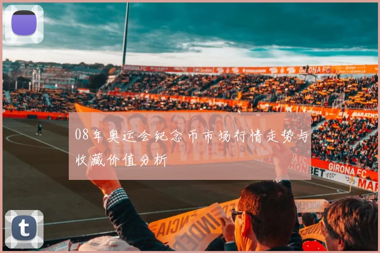 08年奥运会纪念币市场行情走势与收藏价值分析