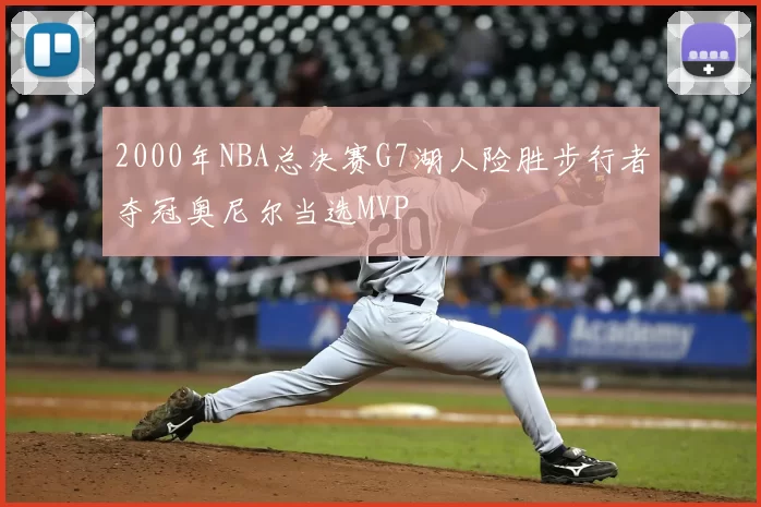 2000年NBA总决赛G7湖人险胜步行者夺冠奥尼尔当选MVP