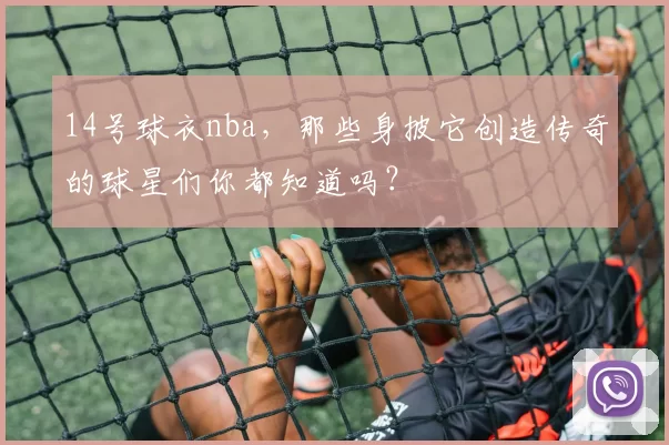 14号球衣nba，那些身披它创造传奇的球星们你都知道吗？