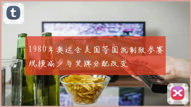 1980年奥运会美国等国抵制致参赛规模减少与奖牌分配改变