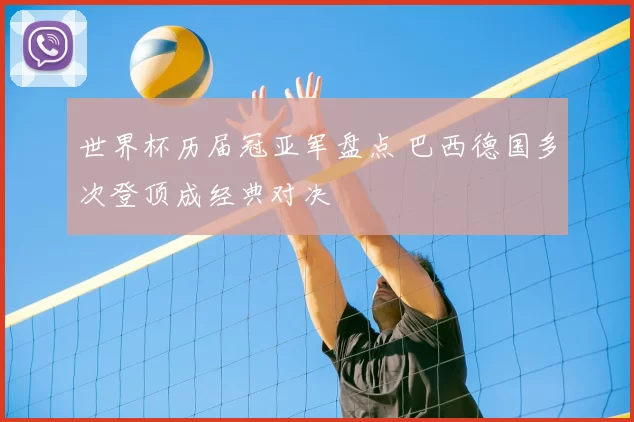 世界杯历届冠亚军盘点 巴西德国多次登顶成经典对决