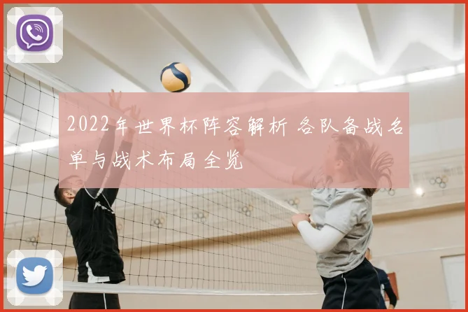2022年世界杯阵容解析 各队备战名单与战术布局全览