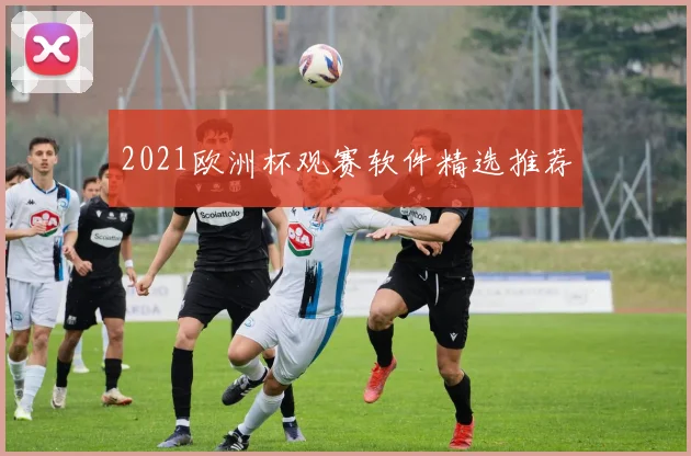 2021欧洲杯观赛软件精选推荐