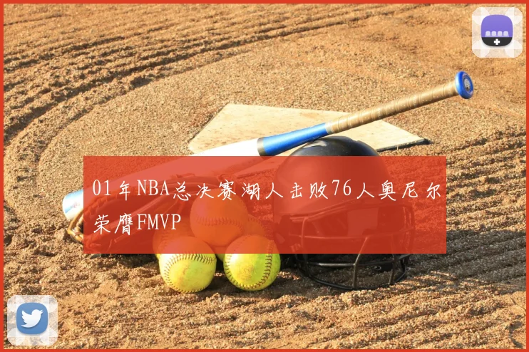 01年NBA总决赛湖人击败76人奥尼尔荣膺FMVP