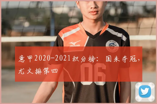 意甲2020-2021积分榜:国米夺冠,尤文排第四